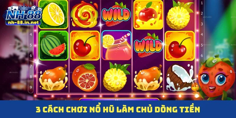 3 cách chơi nổ hũ làm chủ dòng tiền