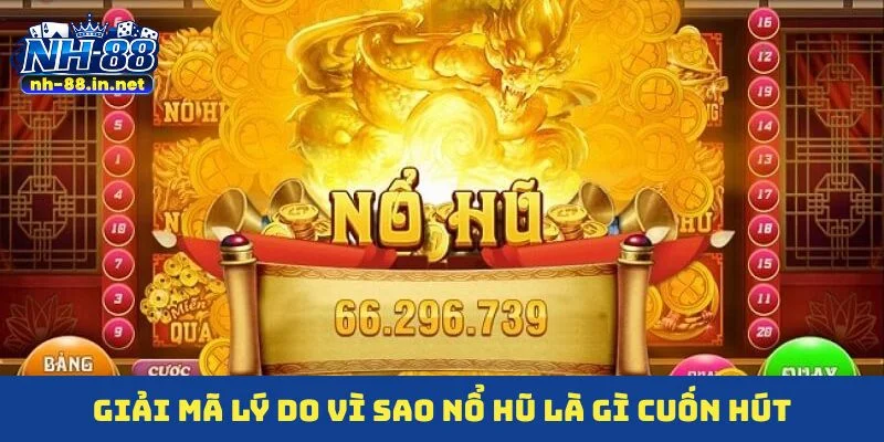 Giải mã lý do vì sao nổ hũ là gì cuốn hút