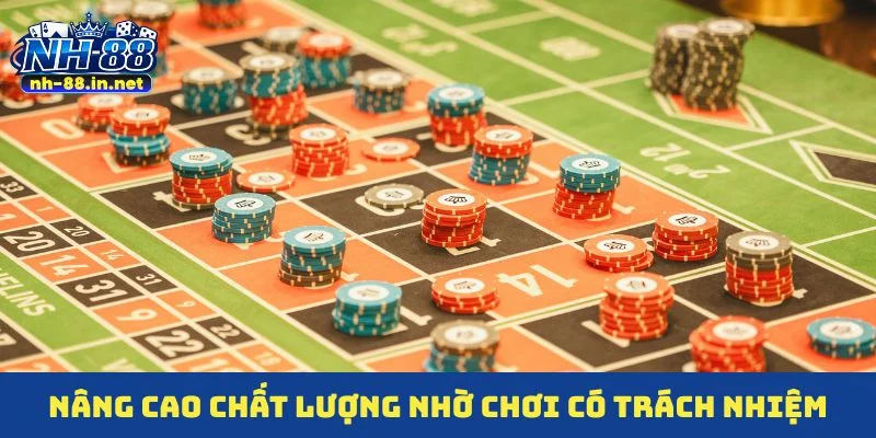 Nâng cao chất lượng nhờ chơi có trách nhiệm