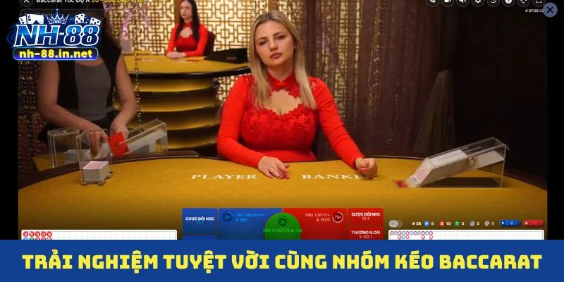 Trải nghiệm tuyệt vời cùng nhóm kéo baccarat